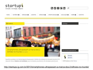 http://startups.ig.com.br/2013/smartphones-ultrapassam-a-marca-dos-2-bilhoes-no-mundo/

 