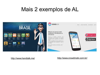 Mais 2 exemplos de AL

http://www.handtalk.me/

http://www.crowdmobi.com.br/

 