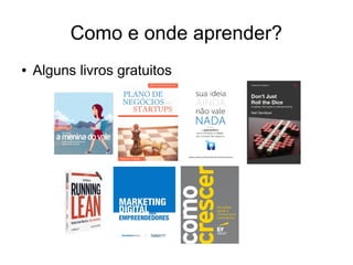 Como e onde aprender?
●

Alguns livros gratuitos

 