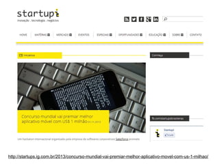 http://startups.ig.com.br/2013/concurso-mundial-vai-premiar-melhor-aplicativo-movel-com-us-1-milhao/

 