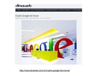 http://www.dinaweb.com.br/o-jeito-google-de-inovar/

 