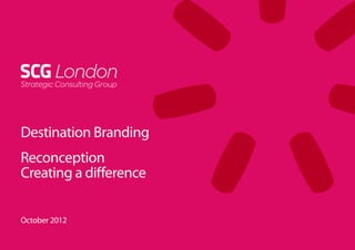 Destination Branding
Reconception
Creating a difference


October 2012
 