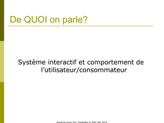 De QUOI on parle? <ul><li>Système interactif et comportement de l’utilisateur/consommateur </li></ul>