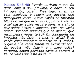 1 João 4,16: “E nós conhecemos, e cremos
no amor que Deus nos tem. Deus é amor; e
quem permanece em amor, permanece em
Deus, e Deus nele”.
 