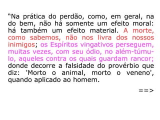 Se não reconciliarmos “agora”
por adiar indefinidamente a
reconciliação, qual poderá ser
a consequência se o inimigo
desencarnar antes de nós?
 