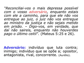 “
R
e
c
o
n
c
i
l
i
a
i
-
v
o
Reconciliar: estabelecer a paz; tornar
amigos (pessoas que se malquistaram);
congraçar, harmonizar; fazer as pazes.
(AURÉLIO).
 