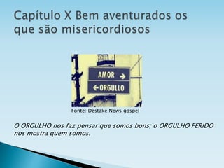 O ORGULHO nos faz pensar que somos bons; o ORGULHO FERIDO
nos mostra quem somos.
Fonte: Destake News gospel
 