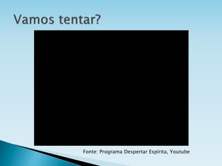 Fonte: Programa Despertar Espírita, Youtube
 