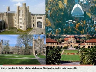 Universidades de Duke, Idaho, Michigan e Stanford - estudos sobre o perdão
 