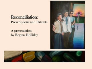 Reconciliation:
Prescriptions and Patients

A presentation
by Regina Holliday
 