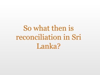 So what then is reconciliation in Sri Lanka? 