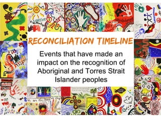 Reconciliation timeline
  Events that have made an
 impact on the recognition of
 Aboriginal and Torres Strait
      Islander peoples
 