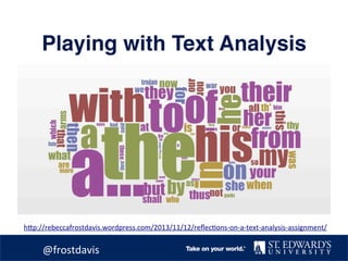 Playing with Text Analysis
h2p://rebeccafrostdavis.wordpress.com/2013/11/12/reﬂecGons-on-a-text-analysis-assignment/		
	@frostdavis	
 