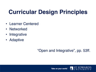 Curricular Design Principles
•  Learner Centered
•  Networked
•  Integrative
•  Adaptive
“Open and Integrative”, pp. 53ff.
 