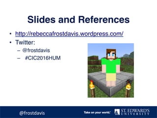 Slides and References
•  http://rebeccafrostdavis.wordpress.com/
•  Twitter:
–  @frostdavis
–  #CIC2016HUM
	@frostdavis	
 