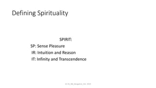 Defining Spirituality
SPIRIT:
SP: Sense Pleasure
IR: Intuition and Reason
IT: Infinity and Transcendence
(C) SS_IBA_Bangalore_Oct. 2019
 