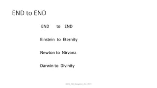 END to END
END to END
Einstein to Eternity
Newton to Nirvana
Darwin to Divinity
(C) SS_IBA_Bangalore_Oct. 2019
 