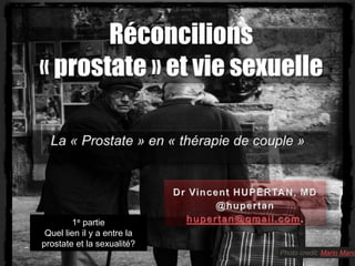 Photo credit: Mario Manc
1e partie
Quel lien il y a entre la
prostate et la sexualité?
 