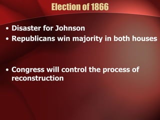 Election of 1866 Disaster for Johnson Republicans win majority in both houses Congress will control the process of reconstruction 