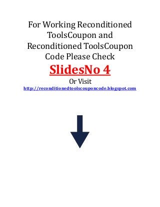 For Working Reconditioned
ToolsCoupon and
Reconditioned ToolsCoupon
Code Please Check
SlidesNo 4
Or Visit
http://reconditionedtoolscouponcode.blogspot.com
 