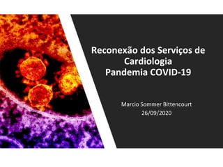 Marcio Sommer Bittencourt
26/09/2020
Reconexão dos Serviços de
Cardiologia
Pandemia COVID-19
 