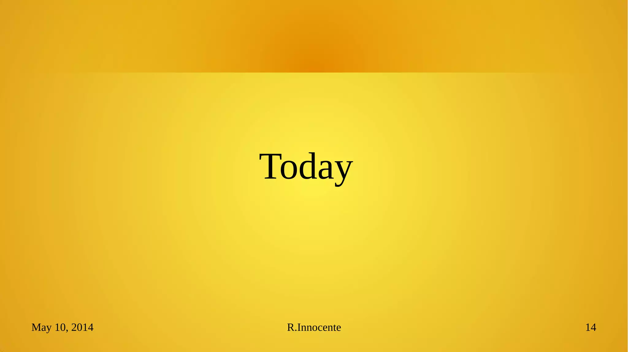 May 10, 2014 R.Innocente 14
Today
 