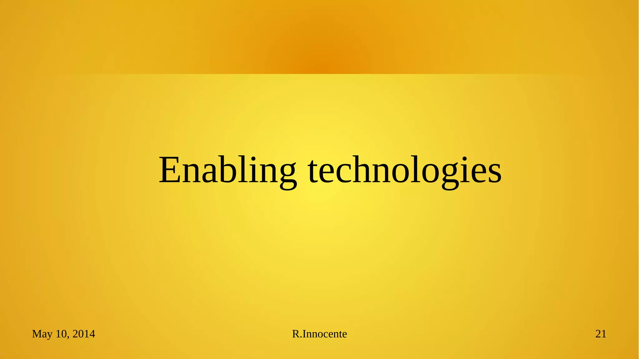 May 10, 2014 R.Innocente 21
Enabling technologies
 
