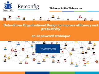 Data-driven Organizational Design to improve efficiency and
productivity
an AI powered technique
14th January 2022
Welcome to the Webinar on
 
