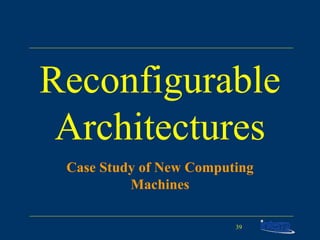 Reconfigurable Architectures Case Study of New Computing Machines 