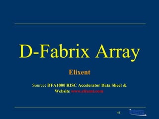 D-Fabrix Array Elixent Source : DFA1000 RISC Accelerator Data Sheet & Website  www.elixent.com   