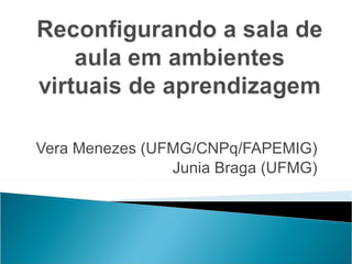 Vera Menezes (UFMG/CNPq/FAPEMIG) Junia Braga (UFM G) 