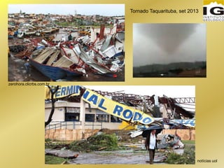 notícias uol
zerohora.clicrbs.com.br
Tornado Taquarituba, set 2013
 