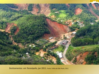 Deslizamentos em Teresópolis, jan 2011. Fonte: Follha de São Paulo, 2011
 