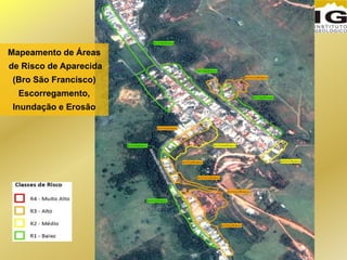 Mapeamento de Áreas
de Risco de Aparecida
(Bro São Francisco)
Escorregamento,
Inundação e Erosão
 