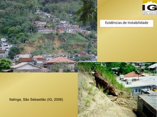 Itatinga, São Sebastião (IG, 2006)
Evidências de Instabilidade
 