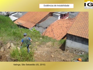Itatinga, São Sebastião (IG, 2010)
Evidências de Instabilidade
 
