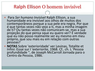 Ralph Ellison O homem invisível
 Para Ser humano Invisível Ralph Ellison, a sua
  humanidade era invisível aos olhos de m...