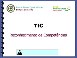 TIC Centro Novas Oportunidades Ferreira de Castro   Reconhecimento de Competências 