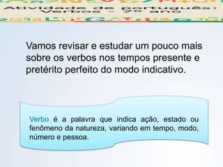 LÍNGUA PORTUGUESA, 7º Ano do Ensino Fundamental
Reconhecimento da diferença de sentido entre os
verbos nos tempos presente...