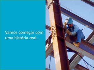 Vamos começar com
uma história real...
 