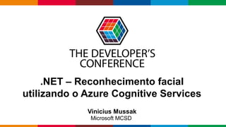 Globalcode – Open4education
.NET – Reconhecimento facial
utilizando o Azure Cognitive Services
Vinicius Mussak
Microsoft MCSD
 