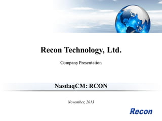 Recon Technology, Ltd.
Company Presentation

NasdaqCM: RCON
November, 2013

 