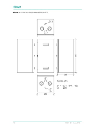 126 RECON – BT Março/2013
Figura 11 - Caixa para Seccionador polifásico – CS3
 