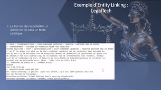 7
Exemple d’Entity Linking :
LegalTech
• Le but est de reconnaître un
article de loi dans un texte
juridique
 
