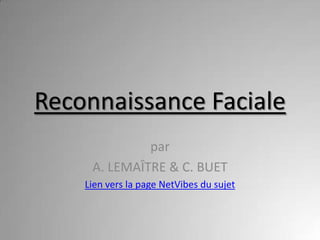 Reconnaissance Faciale
              par
     A. LEMAÎTRE & C. BUET
    Lien vers la page NetVibes du sujet
 