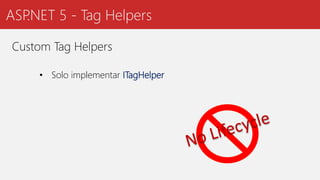 ASP.NET 5 - Tag Helpers
Custom Tag Helpers
• Solo implementar ITagHelper
 