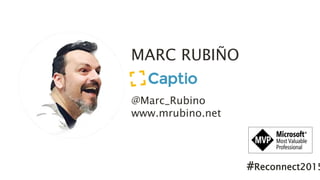 MARC RUBIÑO
MARC RUBIÑO
#Reconnect2015
@Marc_Rubino
www.mrubino.net
 