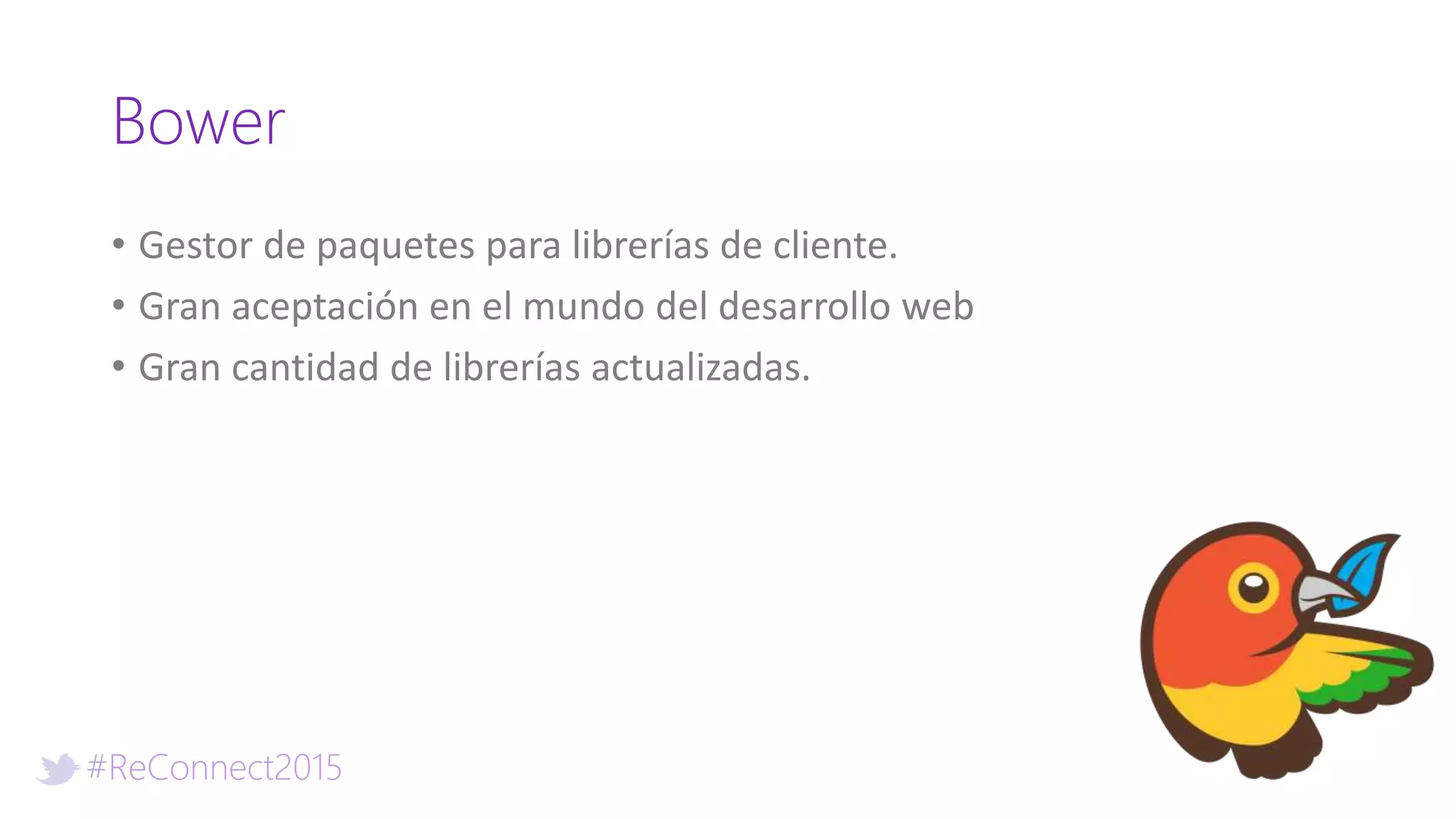 #ReConnect2015
Bower
• Gestor de paquetes para librerías de cliente.
• Gran aceptación en el mundo del desarrollo web
• Gran cantidad de librerías actualizadas.
 