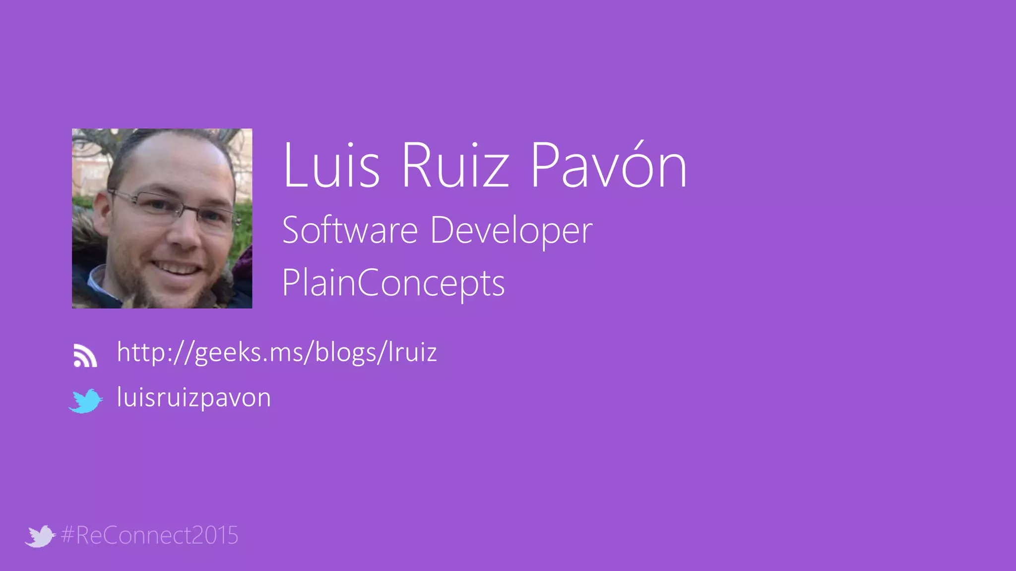 #ReConnect2015
Luis Ruiz Pavón
Software Developer
PlainConcepts
http://geeks.ms/blogs/lruiz
luisruizpavon
 