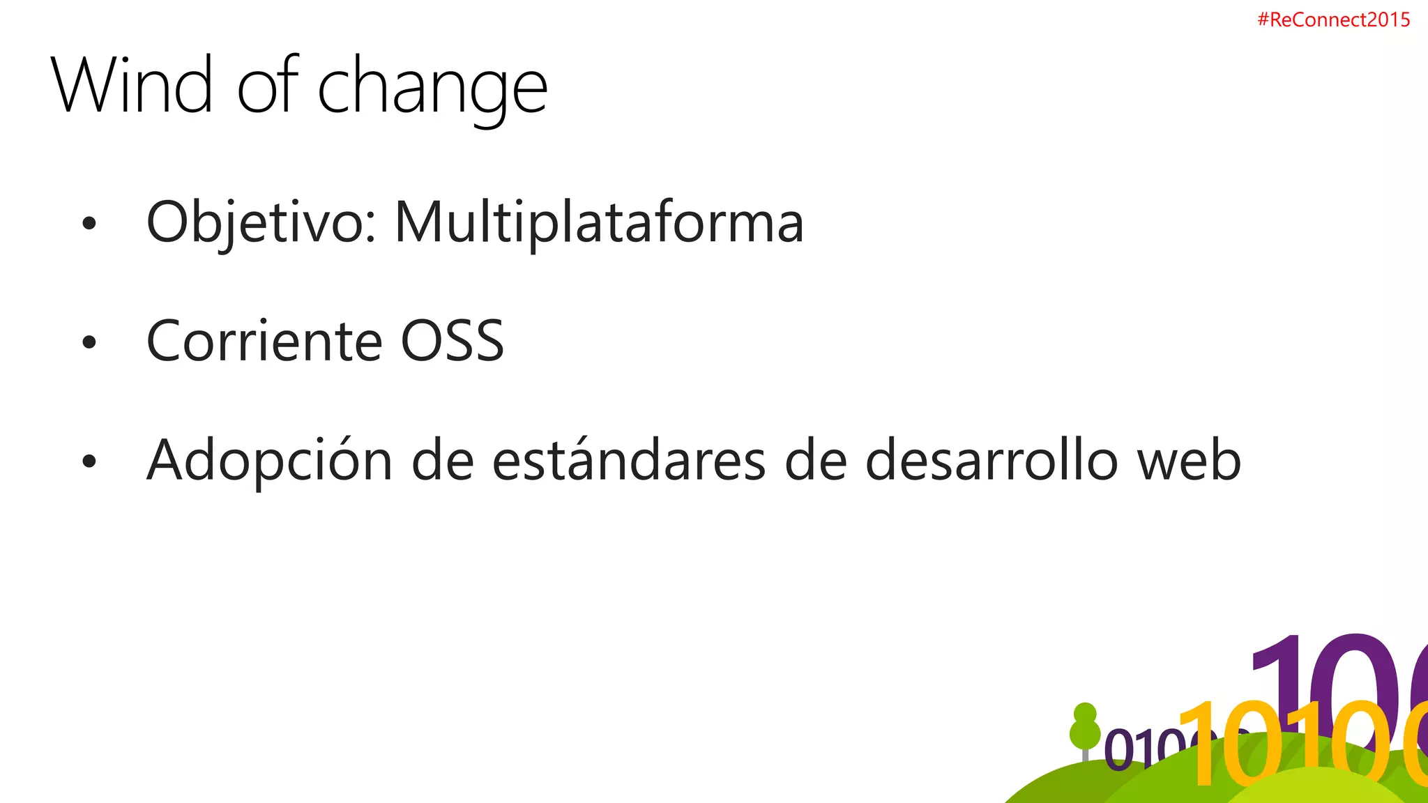 • Objetivo: Multiplataforma
• Corriente OSS
• Adopción de estándares de desarrollo web
#ReConnect2015
 